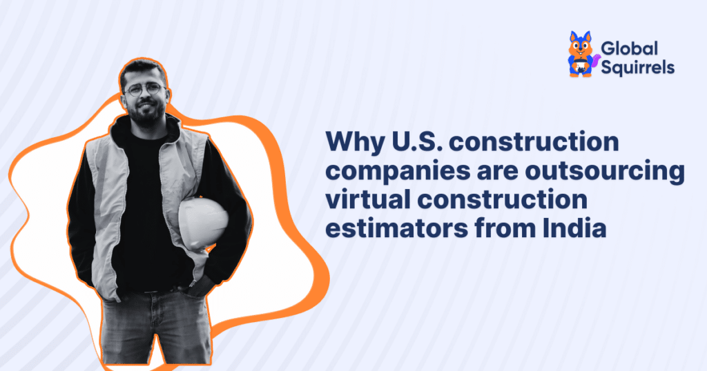 Why U.S. construction companies are outsourcing virtual construction estimators from India